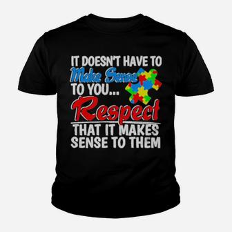 Autism It Doesnt Have To Make Sense To You Respect Youth T-shirt - Monsterry UK