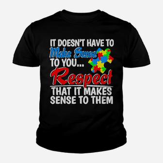 Autism It Doesn't Have To Make Sense To You Respect Youth T-shirt - Monsterry UK