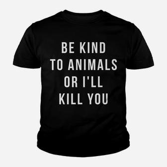 Be Kind To Animals Or I'll Kill You Youth T-shirt | Crazezy UK