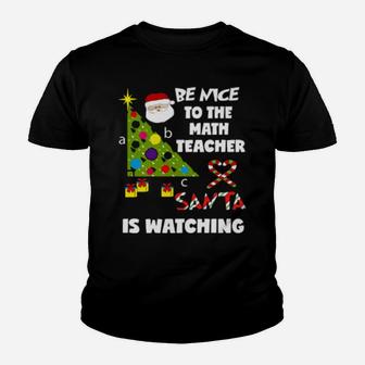 Be Nice To The Math Teacher Love Santa Is Watching Youth T-shirt - Monsterry