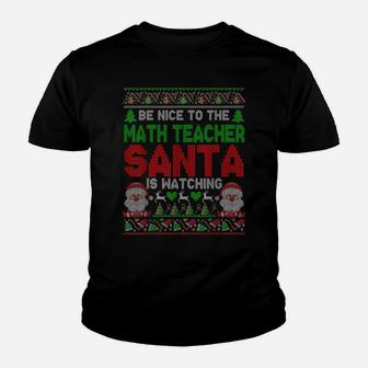 Be Nice To The Math Teacher Santa Is Watching Xmas Sweater Youth T-shirt | Crazezy