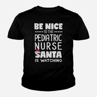 Be Nice To The Pediatric Nurse Santa Is Watching Xmas Youth T-shirt - Monsterry