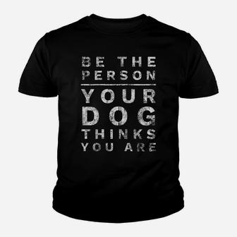 Be The Person Your Dog Thinks You Are Dog Lover Gift Funny Zip Hoodie Youth T-shirt | Crazezy AU