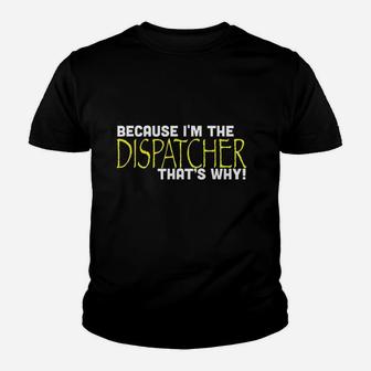 Because I Am The Dispatcher That Is Why Youth T-shirt | Crazezy