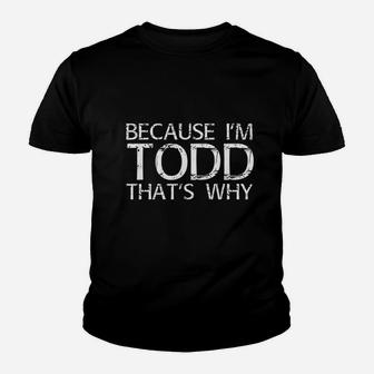 Because Im Todd Thats Why Fun Funny Gift Idea Youth T-shirt | Crazezy