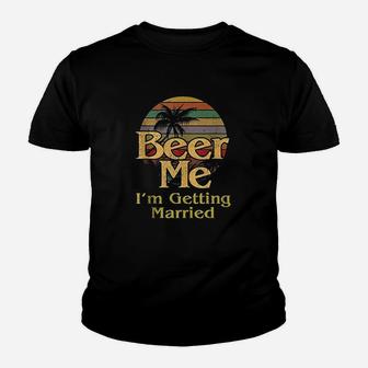 Beer Me Im Getting Married Groom Bride Bachelor Party Gift Youth T-shirt | Crazezy