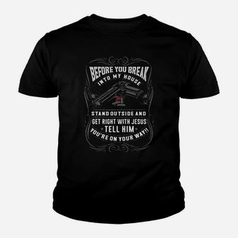 Before You Break Into My House Stand Outside And Get Right With Jesus Tell Him You're On Your Way Youth T-shirt - Monsterry