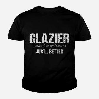 Best Glazier Like Other Professions Just Better Funny Youth T-shirt | Crazezy AU