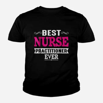 Best Nurse Practitioner Ever Funny Nursing Youth T-shirt | Crazezy AU