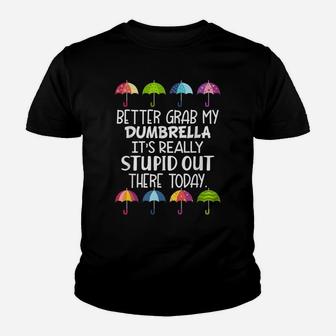 Better Grab My Dumbrella It's Really Stupid Out There Today Youth T-shirt | Crazezy