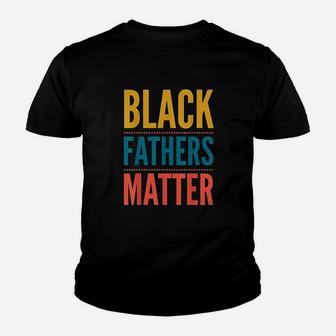 Black Fathers Matter Support Black Dads Black Owned Business Youth T-shirt | Crazezy DE