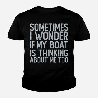 Boating I Wonder If My Boat Is Thinking About Me Too Youth T-shirt - Monsterry AU