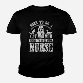 Born To Be A Stay At Home Cat Mom Forced To Work Nurse Youth T-shirt | Crazezy