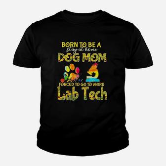 Born To Be A Stay At Home Dog Mom Forced To Go Work Lab Tech Youth T-shirt | Crazezy CA