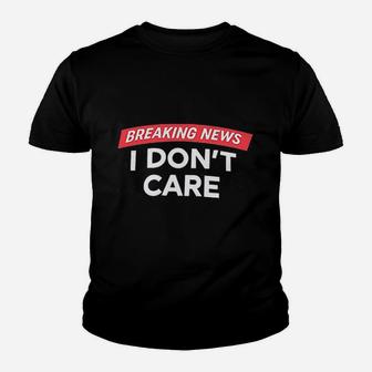 Breaking News I Dont Care Youth T-shirt | Crazezy UK