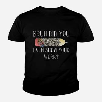 Bruh Did You Even Show Your Work Youth T-shirt | Crazezy