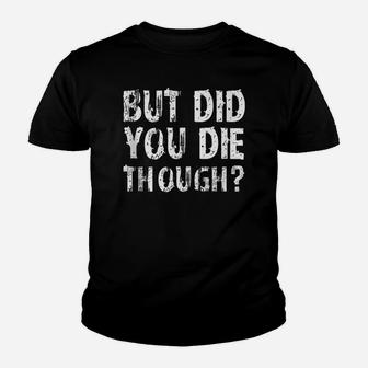 But Did You Die Though Funny Saying Workout Gym Womens Gift Youth T-shirt | Crazezy
