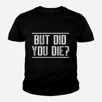 But Did You Die Youth T-shirt | Crazezy