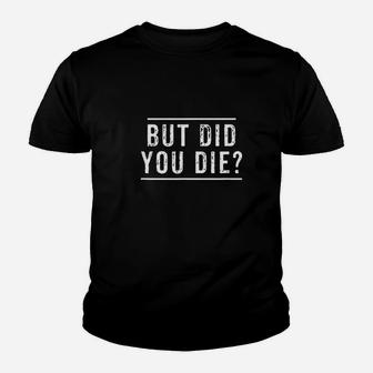 But Did You Die Youth T-shirt | Crazezy