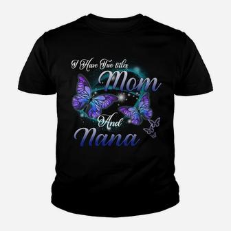 Butterfly I Have Two Titles Mom And Nana Funny Nana Gift Sweatshirt Youth T-shirt | Crazezy