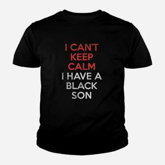 Cant Keep Calm I Have Black Son Youth T-shirt | Crazezy DE