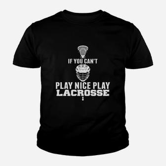 Cant Play Nice Play Lacrosse Youth T-shirt | Crazezy