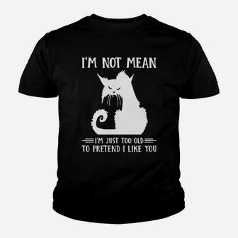 Cat Im Not Mean Im Just Too Old To Pretend I Like You Youth T-shirt - Monsterry