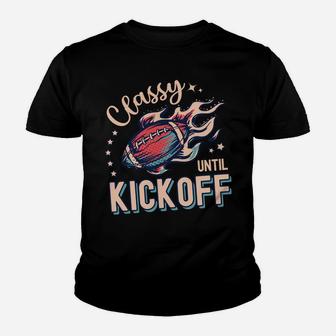 Classy Until Kickoff Football Game Day Football Lover Mom Sweatshirt Youth T-shirt | Crazezy CA