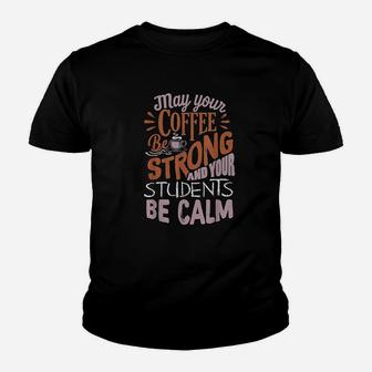 Coffee Be Strong Students Be Calm Best Teacher Youth T-shirt | Crazezy