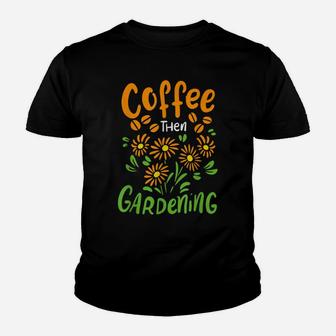 Coffee Then Gardening For Gardener And Flower Lover Youth T-shirt | Crazezy