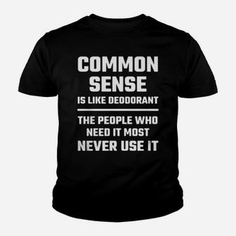 Common Sense Is Like Deodorant The People Who Need It Most Never Use It Youth T-shirt - Monsterry AU