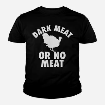 Dark Meat Or No Meat - Funny Thanksgiving Turkey Day T Shirt Youth T-shirt | Crazezy