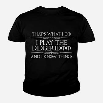Didgeridoo Shirt - Funny I Play Didgeridoo & I Know Things Youth T-shirt | Crazezy