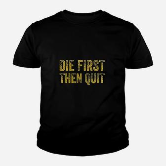 Die First Then Quit Distressed Motivational Army Veteran Youth T-shirt | Crazezy UK