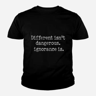 Different Is Not Dangerous Ignorance Is Youth T-shirt | Crazezy