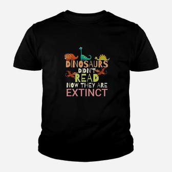 Dinosaurs Didnt Read Now They Are Extinct Youth T-shirt | Crazezy DE