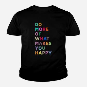 Do More Of What Makes You Happy Youth T-shirt | Crazezy