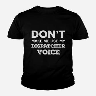 Do Not Make Me Use My Dispatcher Voice Youth T-shirt | Crazezy CA