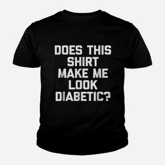 Does This Shirt Make Me Look Diabetic Youth T-shirt - Thegiftio UK