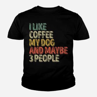 Dog Lover Shirt I Like Coffee My Dog And Maybe 3 People Sweatshirt Youth T-shirt | Crazezy AU