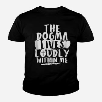 Dogma Lives Loudly Within Me And In You Christian Youth T-shirt - Monsterry DE