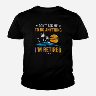 Dont Ask Me To Do Anything Im Retired Youth T-shirt - Monsterry