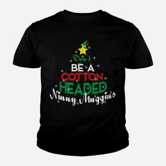 Don't Be A Cotton Headed Ninny Muggins Winter Christmas Gift Youth T-shirt | Crazezy UK