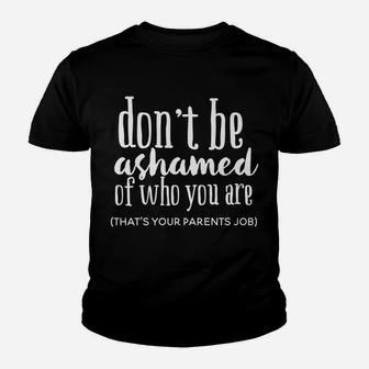 Don't Be Ashamed Of Who You Are That's Parents Job Funny Youth T-shirt | Crazezy CA