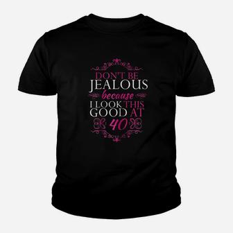 Dont Be Jealous Because I Look This Good At 40 Youth T-shirt | Crazezy