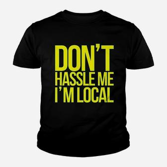 Dont Hassle Me Im Local Youth T-shirt | Crazezy CA