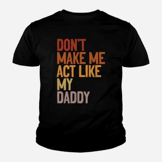 Don’T Make Me Act Like My Daddy Funny Father Family Saying Youth T-shirt | Crazezy UK