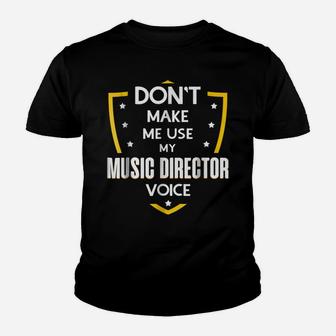 Don't Make Me Use My Music Director Voice Funny Youth T-shirt | Crazezy