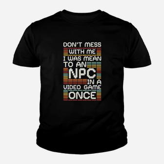 Dont Mess With Me I Was Mean To An Npc Youth T-shirt | Crazezy UK