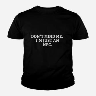 Dont Mind Me Im Just An Npc Youth T-shirt | Crazezy AU